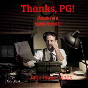 Thanks, PG!:Memoirs of a Tabloid Reporter, John Isaac Jones