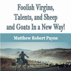 Foolish Virgins, Talents, and Sheep and Goats In a New Way!, Matthew Robert Payne
