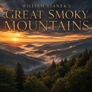 William Staneks Great Smoky Mountain..., The Editors of Our American National Parks
