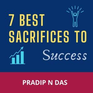 7 Best Sacrifices to Success, Pradip N Das