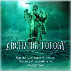 Archangelology Raphael, Abundance At..., Angela Grace