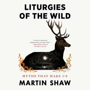 Liturgies of the Wild: Myths That Make Us