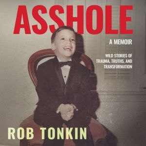 Asshole: A Memoir  Wild Stories of Trauma, Truths, and Transformation