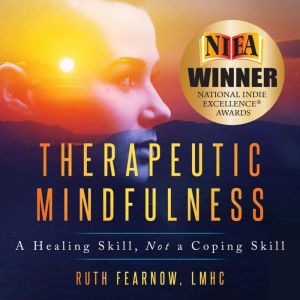 Therapeutic Mindfulness: A Healing Skill, Not A Coping Skill