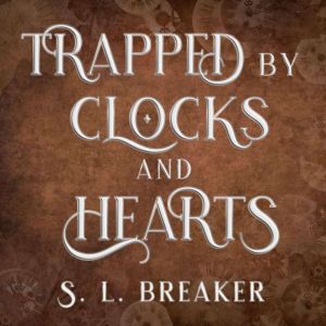 Trapped by Clocks and Hearts, S. L. Breaker