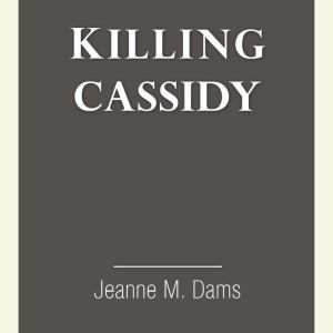 Killing Cassidy, Jeanne M. Dams