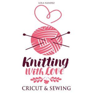 Knitting with love Cricut  Sewing, Stefy
