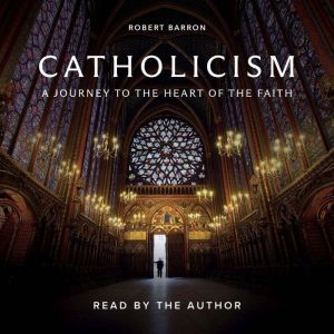 Catholicism: A Journey to the Heart of the Faith
