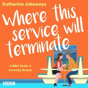 Where This Service Will Terminate: A BBC Radio 4 Comedy Drama