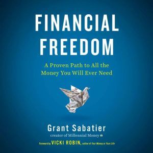 Financial Freedom: A Proven Path to All the Money You Will Ever Need, Grant Sabatier