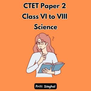 CTET Paper 2 Class VI to VIII Science..., Priti Singhal