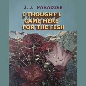 I Thought I Came Here for the Fish, Jay Mooney