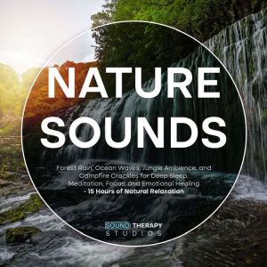 Nature Sounds: Forest Rain, Ocean Waves, Jungle Ambience, and Campfire Crackles for Deep Sleep, Meditation, Focus, and Emotion