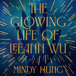 The Glowing Life of Leeann Wu: A Novel