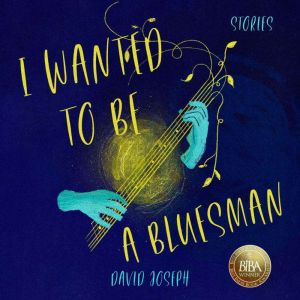 I WANTED TO BE A BLUESMAN, David Joseph