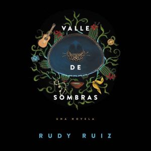 Valle de Sombras Una Novela, Rudy Ruiz
