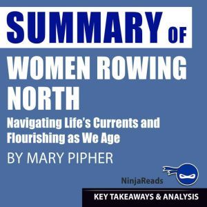 Summary: Women Rowing North: Navigating Life's Currents and Flourishing As We Age by Mary Pipher: Key Takeaways, Summary and A