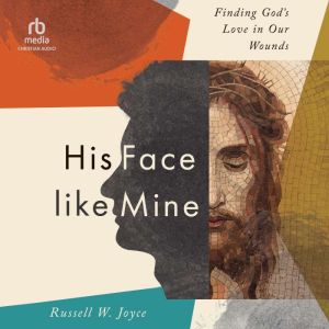His Face Like Mine: Finding Gods Love in Our Wounds