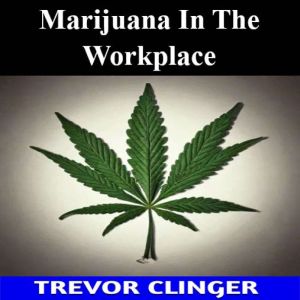 Marijuana In The Workplace, Trevor Clinger