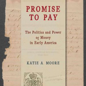 Promise to Pay: The Politics and Power of Money in Early America