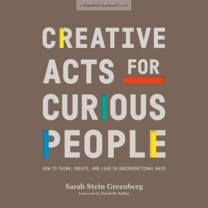 Creative Acts for Curious People, Sarah Stein Greenberg