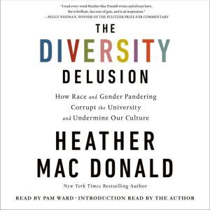 The Diversity Delusion: How Race and Gender Pandering Corrupt the University and Undermine Our Culture, Heather Mac Donald