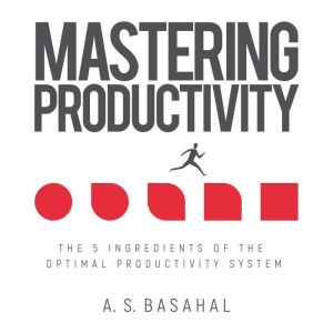Mastering Productivity The 5 Ingredi..., A.S. Basahal