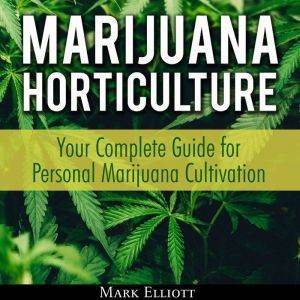 Marijuana Horticulture Your Complete..., Mark Elliott
