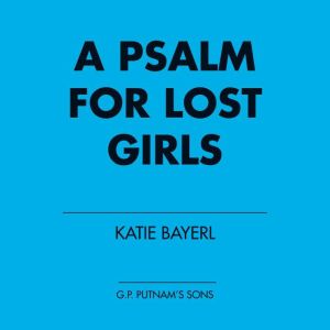 A Psalm for Lost Girls, Katie Bayerl
