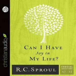 Can I Have Joy In My Life?, R. C. Sproul