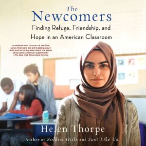 The Newcomers: Finding Refuge, Friendship, and Hope in an American Classroom