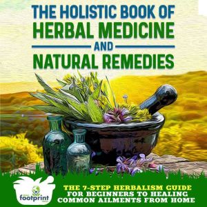 The Holistic Book of Herbal Medicine ..., Small Footprint Press