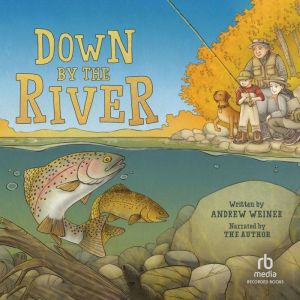 Down by the River: A Family Fly Fishing Story