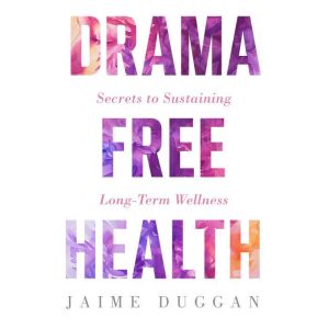 Drama-Free Health: Secrets to Sustaining Long-Term Wellness