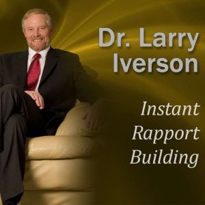 Instant Rapport Building The Psychology of Exceptional Customer Connection, Dr. Larry Iverson Ph.D.
