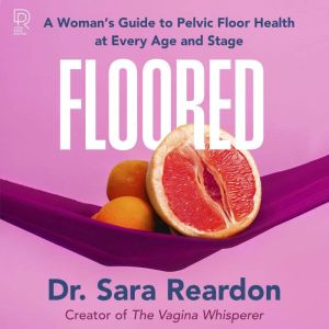 Floored: A Woman's Guide to Pelvic Floor Health at Every Age and Stage