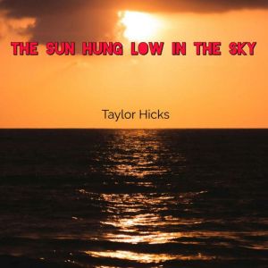 The Sun Hung Low in the Sky, Taylor Hicks