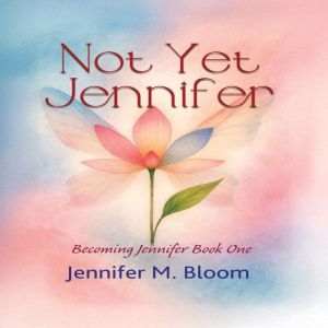 Not Yet Jennifer: Becoming Jennifer Book One