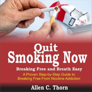 Quit Smoking Now, Breaking Free and B..., Allen C. Thorn