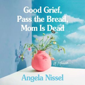 Good Grief, Pass the Bread, Mom Is De..., Angela Nissel