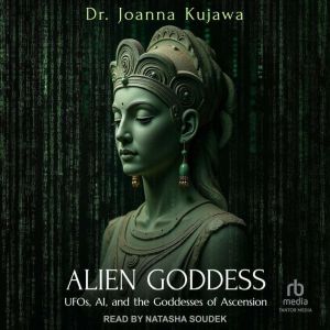 Alien Goddess: UFOs, AI, and the Goddesses of Ascension