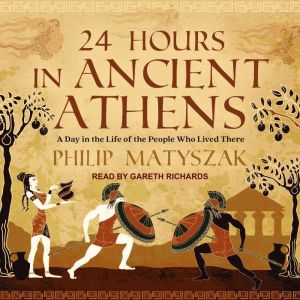 24 Hours in Ancient Athens, Philip Matyszak