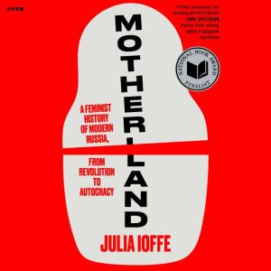 Motherland: A Feminist History of Modern Russia, from Revolution to Autocracy