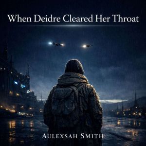 When Deidre Cleared Her Throat, Aulexsah Smith