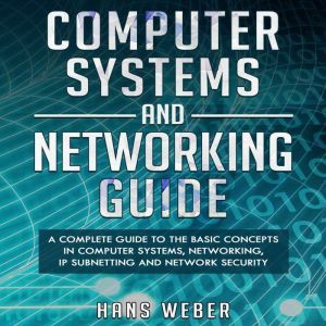 Computer Systems and Networking Guide..., Hans Weber
