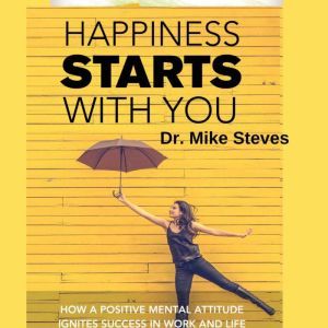 Happiness Starts With You, Dr. Mike Steves