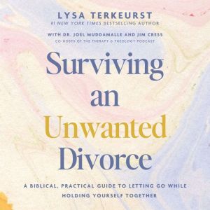 Surviving an Unwanted Divorce: A Biblical, Practical Guide to Letting Go While Holding Yourself Together