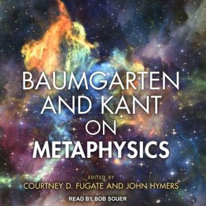 Baumgarten and Kant on Metaphysics, Courtney D. Fugate
