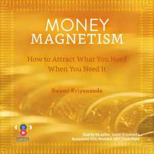 Money Magnetism: How to Attract What You Need When You Need It