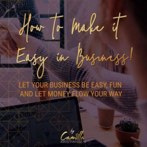 How to make it easy in business! Let ..., Camilla Kristiansen